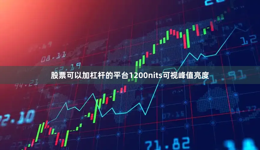 股票可以加杠杆的平台1200nits可视峰值亮度