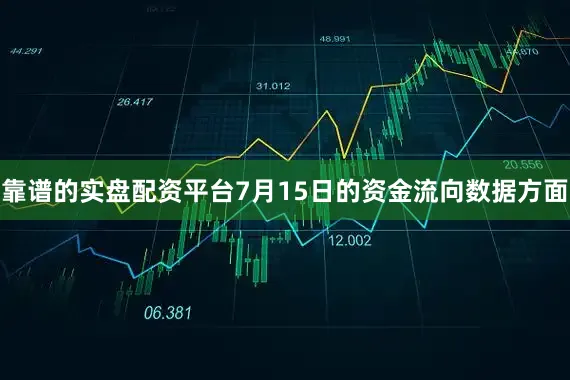 靠谱的实盘配资平台7月15日的资金流向数据方面